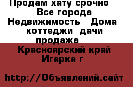 Продам хату срочно  - Все города Недвижимость » Дома, коттеджи, дачи продажа   . Красноярский край,Игарка г.